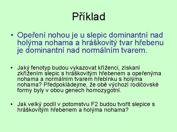 Příklad • Opeření nohou je u slepic dominantní nad holýma nohama a hráškovitý tvar