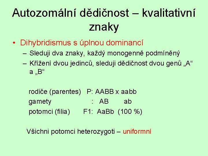 Autozomální dědičnost – kvalitativní znaky • Dihybridismus s úplnou dominancí – Sleduji dva znaky,