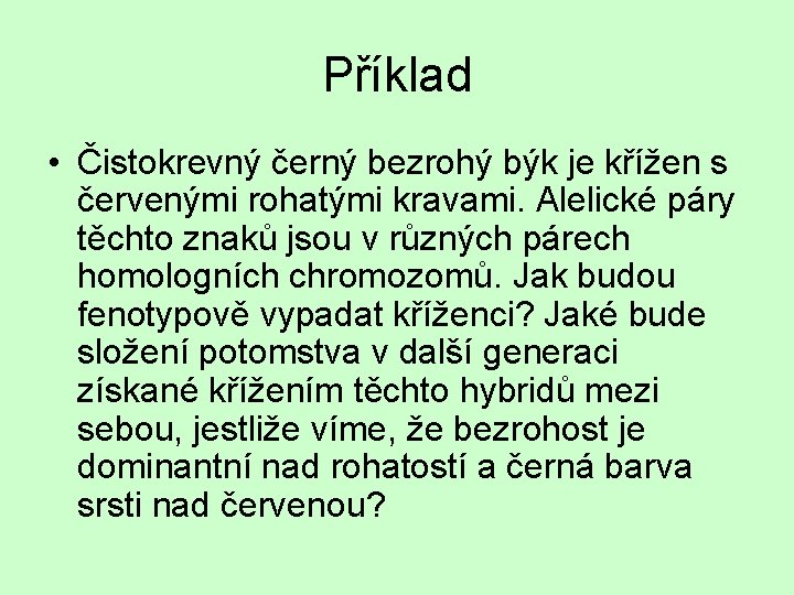 Příklad • Čistokrevný černý bezrohý býk je křížen s červenými rohatými kravami. Alelické páry