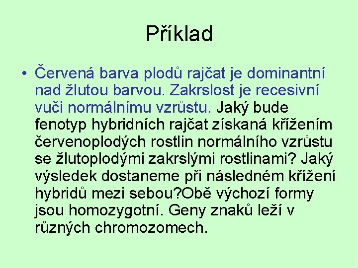 Příklad • Červená barva plodů rajčat je dominantní nad žlutou barvou. Zakrslost je recesivní