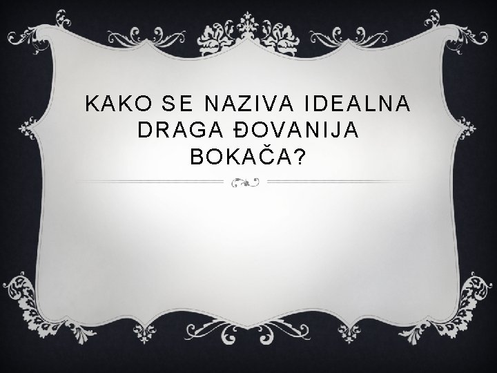 KAKO SE NAZIVA IDEALNA DRAGA ĐOVANIJA BOKAČA? 