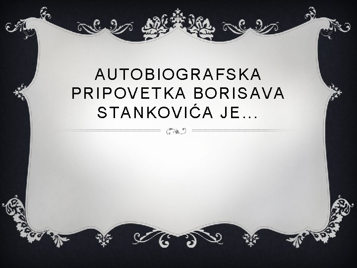 AUTOBIOGRAFSKA PRIPOVETKA BORISAVA STANKOVIĆA JE. . . 