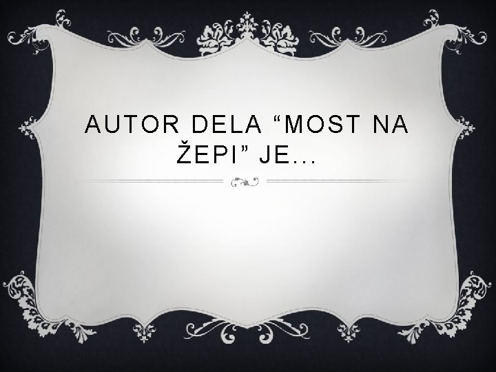 AUTOR DELA “MOST NA ŽEPI” JE. . . 