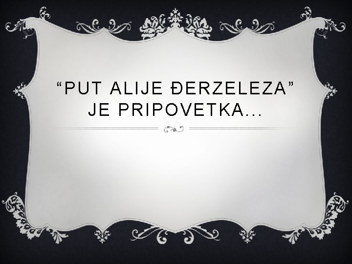 “PUT ALIJE ĐERZELEZA” JE PRIPOVETKA. . . 