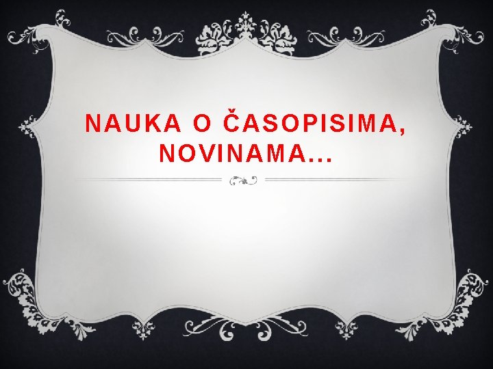 NAUKA O ČASOPISIMA, NOVINAMA. . . 