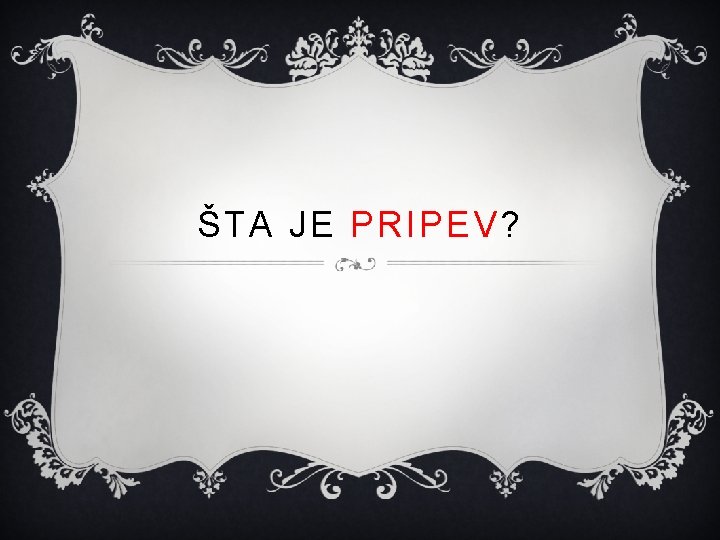 ŠTA JE PRIPEV? 