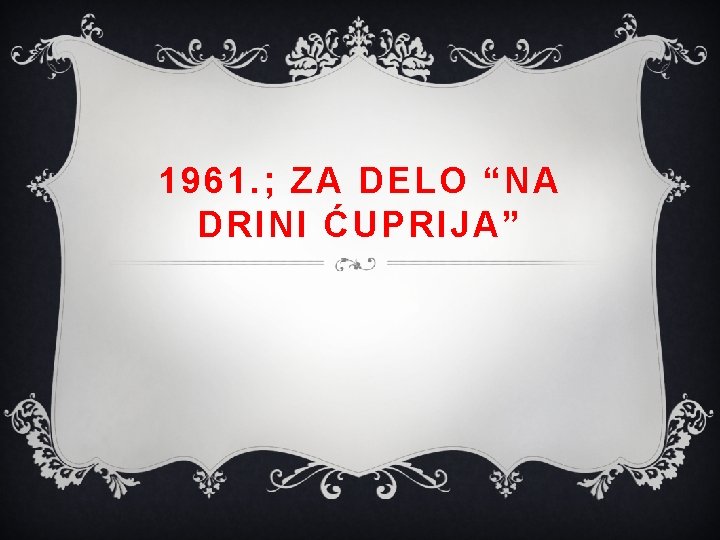 1961. ; ZA DELO “NA DRINI ĆUPRIJA” 