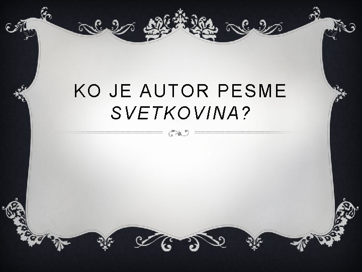 KO JE AUTOR PESME SVETKOVINA? 