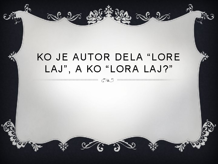 KO JE AUTOR DELA “LORE LAJ”, A KO “LORA LAJ? ” 