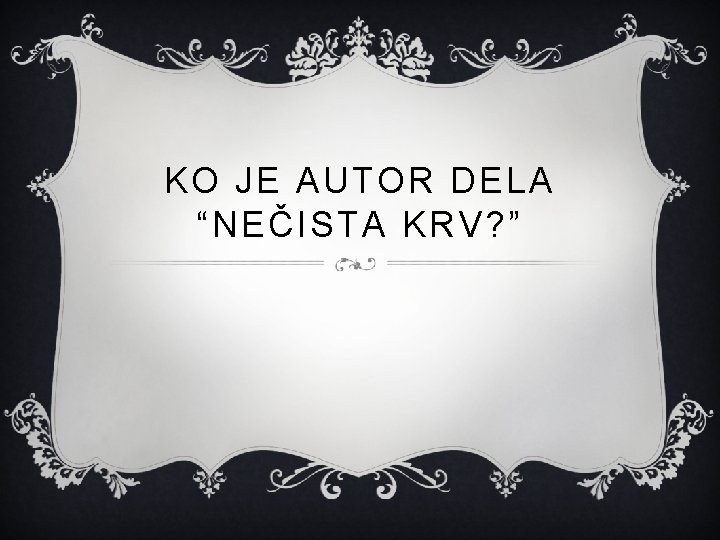 KO JE AUTOR DELA “NEČISTA KRV? ” 