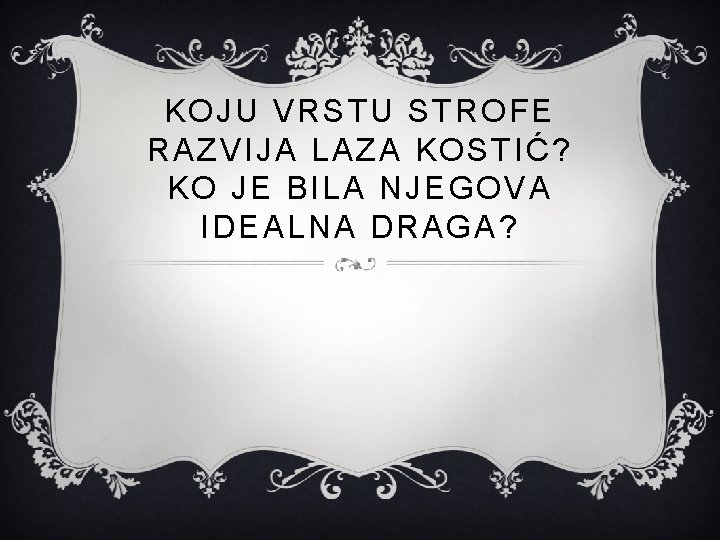 KOJU VRSTU STROFE RAZVIJA LAZA KOSTIĆ ? KO JE BILA NJEGOVA IDEALNA DRAGA ?