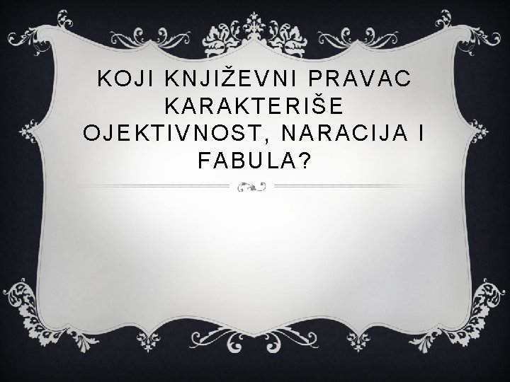 KOJI KNJIŽEVNI PRAVAC KARAKTERIŠE OJEKTIVNOST, NARACIJA I FABULA? 