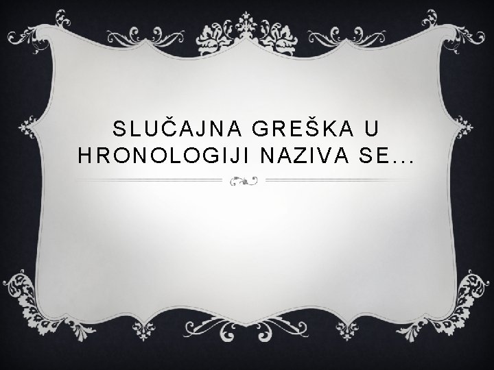 SLUČAJNA GREŠKA U HRONOLOGIJI NAZIVA SE. . . 