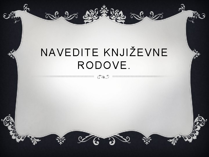 NAVEDITE KNJIŽEVNE RODOVE. 