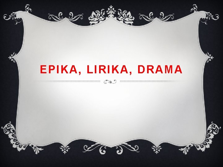 EPIKA, LIRIKA, DRAMA 