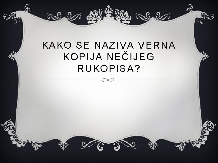 KAKO SE NAZIVA VERNA KOPIJA NEČIJEG RUKOPISA? 