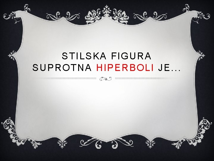 STILSKA FIGURA SUPROTNA HIPERBOLI JE. . . 