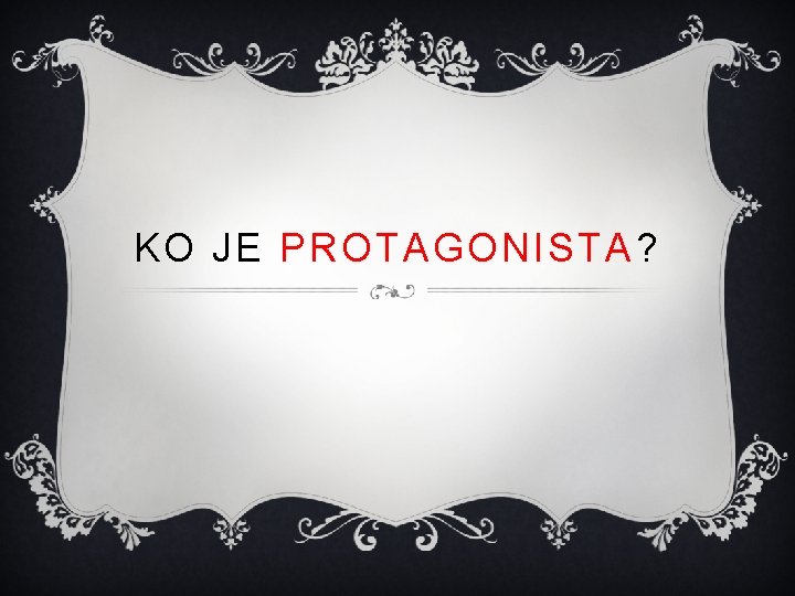 KO JE PROTAGONISTA? 