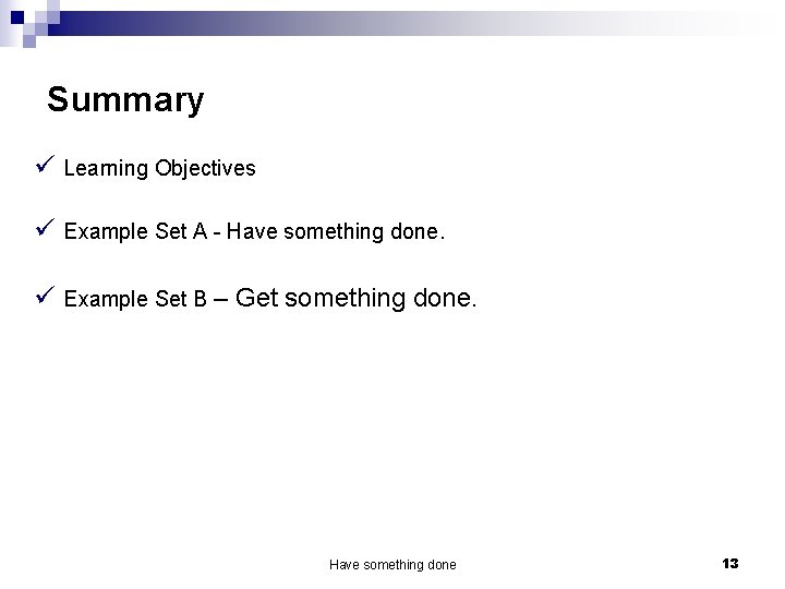 Summary ü Learning Objectives ü Example Set A - Have something done. ü Example