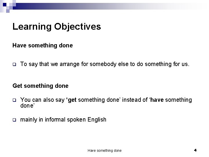 Learning Objectives Have something done q To say that we arrange for somebody else