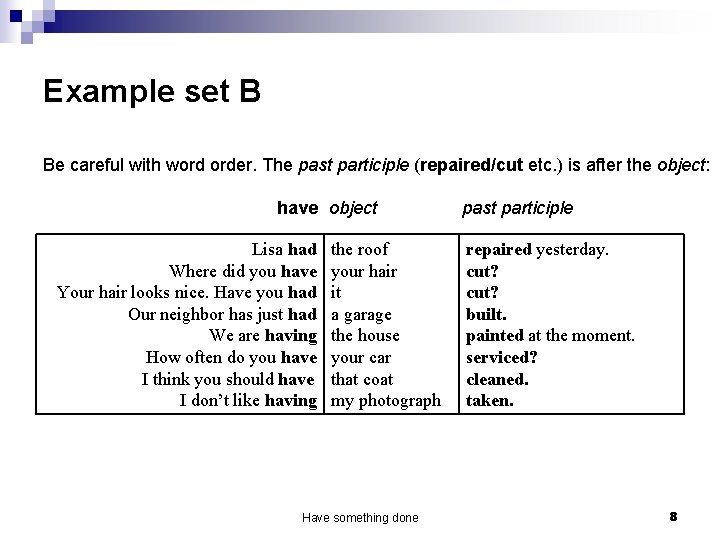 Example set B Be careful with word order. The past participle (repaired/cut etc. )