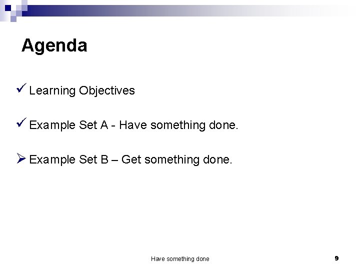 Agenda ü Learning Objectives ü Example Set A - Have something done. Ø Example