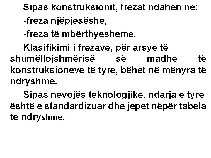 Sipas konstruksionit, frezat ndahen ne: -freza njëpjesëshe, -freza të mbërthyesheme. Klasifikimi i frezave, për