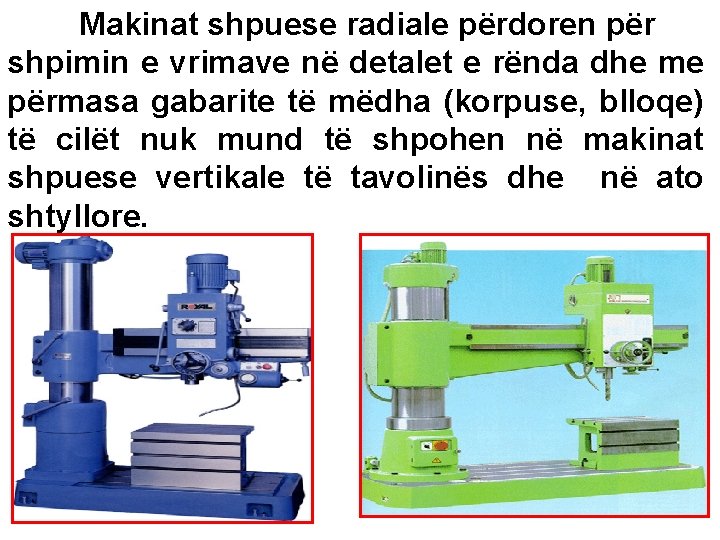 Makinat shpuese radiale përdoren për shpimin e vrimave në detalet e rënda dhe me