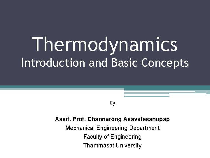 Thermodynamics Introduction and Basic Concepts by Assit. Prof. Channarong Asavatesanupap Mechanical Engineering Department Faculty