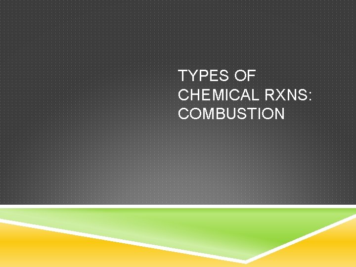 TYPES OF CHEMICAL RXNS: COMBUSTION 