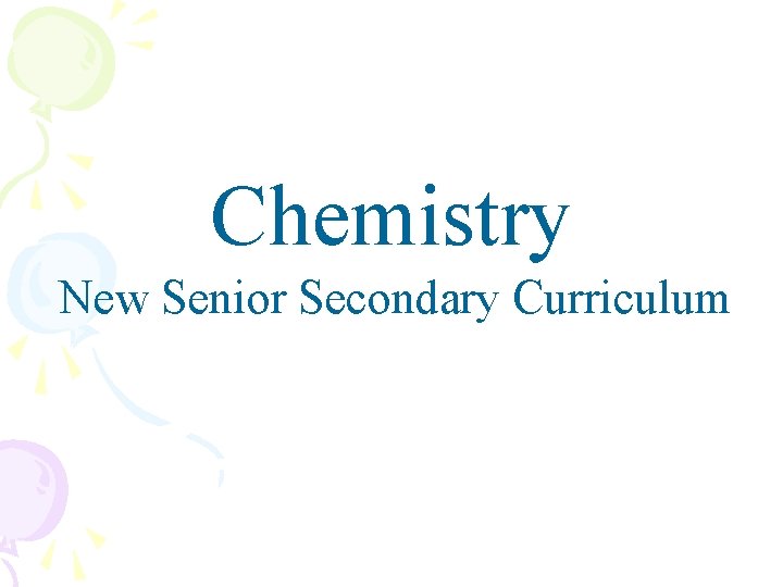Chemistry New Senior Secondary Curriculum Chemistry New Senior Secondary Curriculum