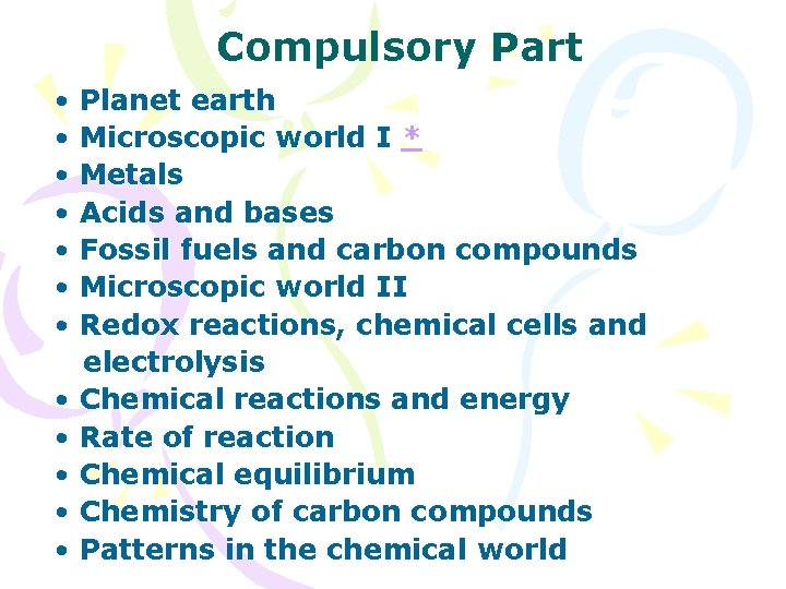Compulsory Part • Planet earth • Microscopic world I * • Metals • Acids Compulsory Part • Planet earth • Microscopic world I * • Metals • Acids
