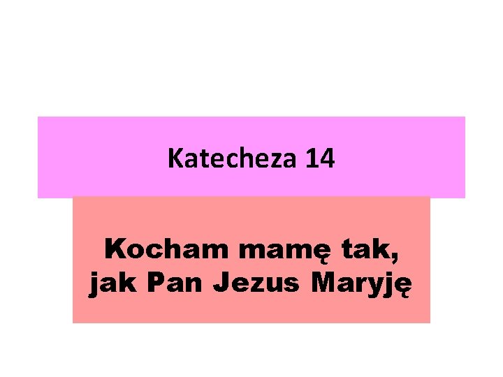 Katecheza 14 Kocham mamę tak, jak Pan Jezus Maryję Katecheza 14 Kocham mamę tak, jak Pan Jezus Maryję