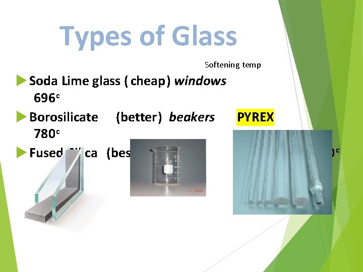 Types of Glass Softening temp Soda Lime glass ( cheap) windows 696 c Borosilicate