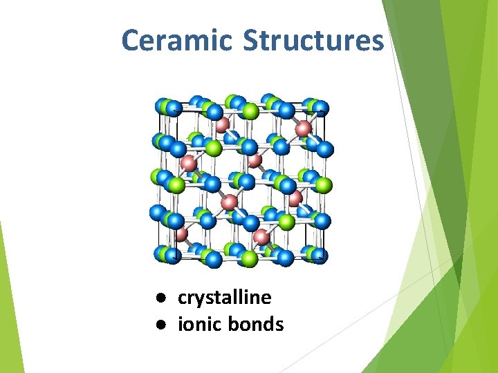 Ceramic Structures ● crystalline ● ionic bonds 