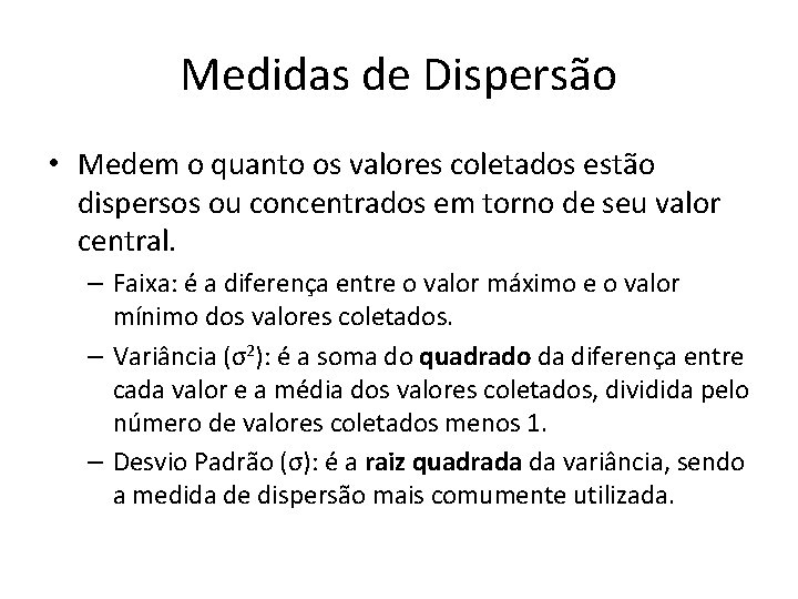 Medidas de Dispersão • Medem o quanto os valores coletados estão dispersos ou concentrados