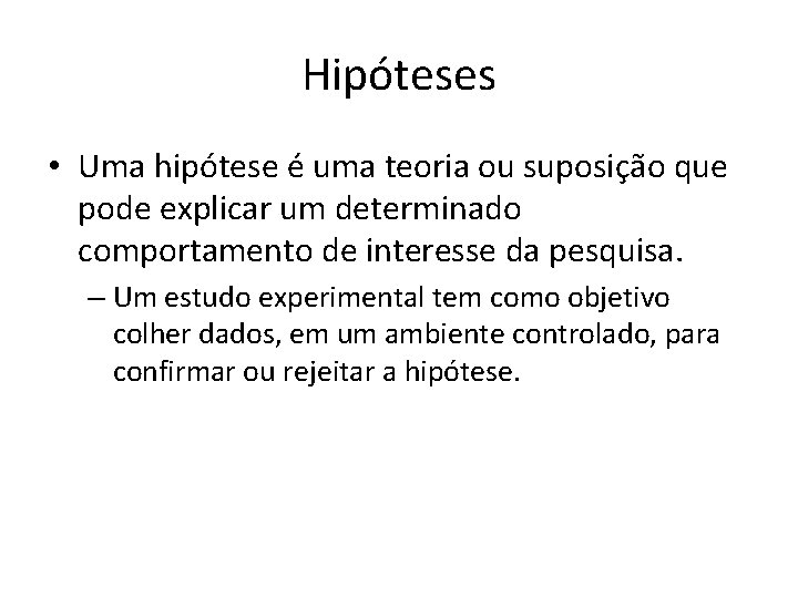 Hipóteses • Uma hipótese é uma teoria ou suposição que pode explicar um determinado