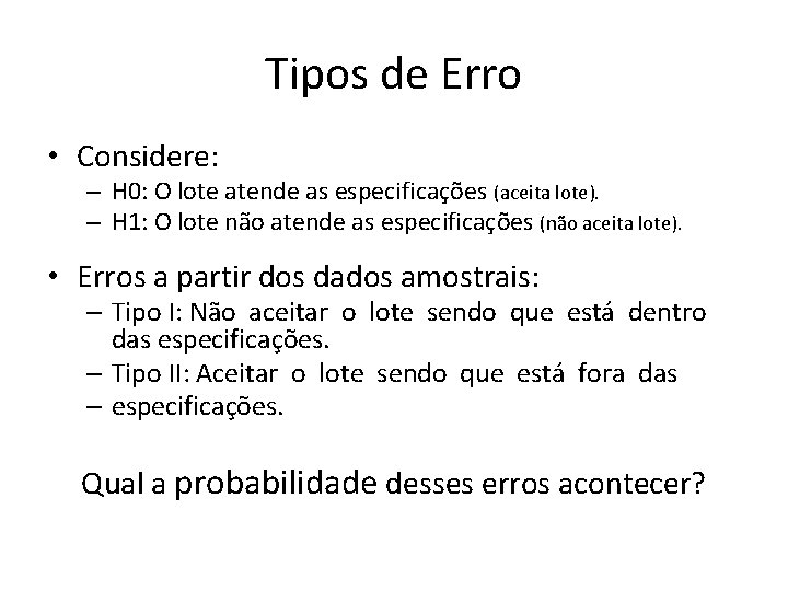 Tipos de Erro • Considere: – H 0: O lote atende as especificações (aceita