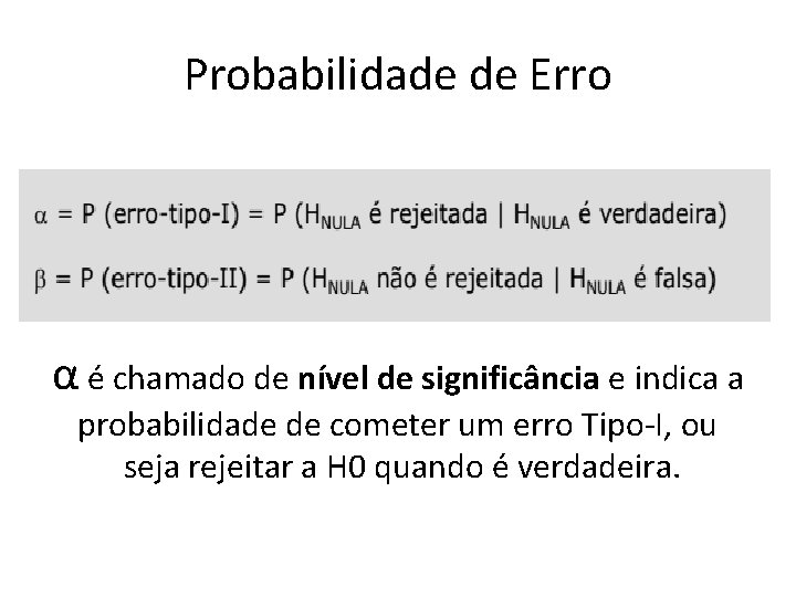 Probabilidade de Erro α é chamado de nível de significância e indica a probabilidade