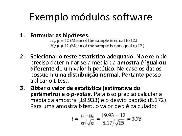 Exemplo módulos software 1. Formular as hipóteses. 2. Selecionar o teste estatístico adequado. No