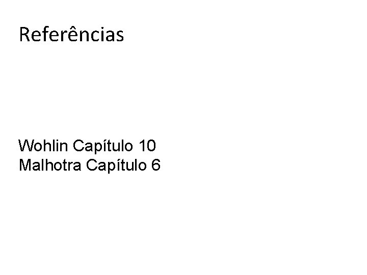 Referências Wohlin Capítulo 10 Malhotra Capítulo 6 