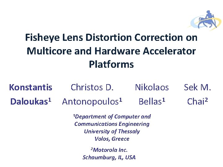 Fisheye Lens Distortion Correction on Multicore and Hardware Accelerator Platforms Konstantis Christos D. Daloukas Fisheye Lens Distortion Correction on Multicore and Hardware Accelerator Platforms Konstantis Christos D. Daloukas
