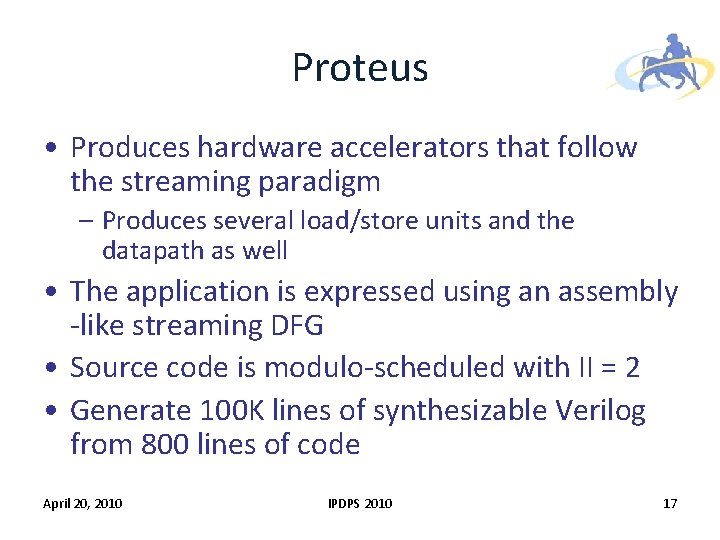 Proteus • Produces hardware accelerators that follow the streaming paradigm – Produces several load/store Proteus • Produces hardware accelerators that follow the streaming paradigm – Produces several load/store
