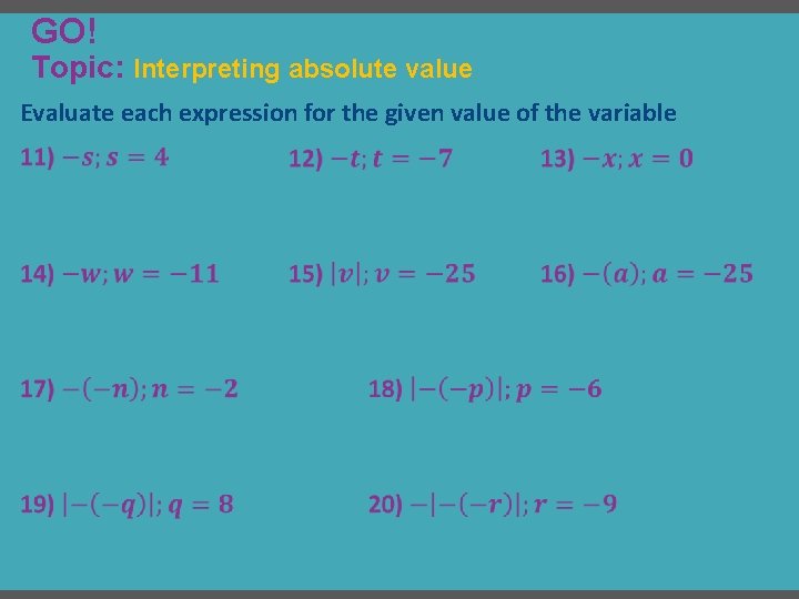 GO! Topic: Interpreting absolute value Evaluate each expression for the given value of the