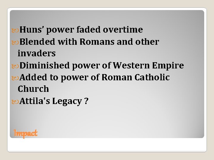  Huns’ power faded overtime Blended with Romans and other invaders Diminished power of