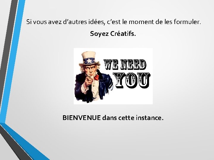 Si vous avez d’autres idées, c’est le moment de les formuler. Soyez Créatifs. BIENVENUE Si vous avez d’autres idées, c’est le moment de les formuler. Soyez Créatifs. BIENVENUE