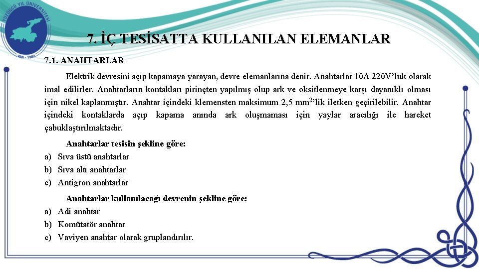 7. İÇ TESİSATTA KULLANILAN ELEMANLAR 7. 1. ANAHTARLAR Elektrik devresini açıp kapamaya yarayan, devre 7. İÇ TESİSATTA KULLANILAN ELEMANLAR 7. 1. ANAHTARLAR Elektrik devresini açıp kapamaya yarayan, devre