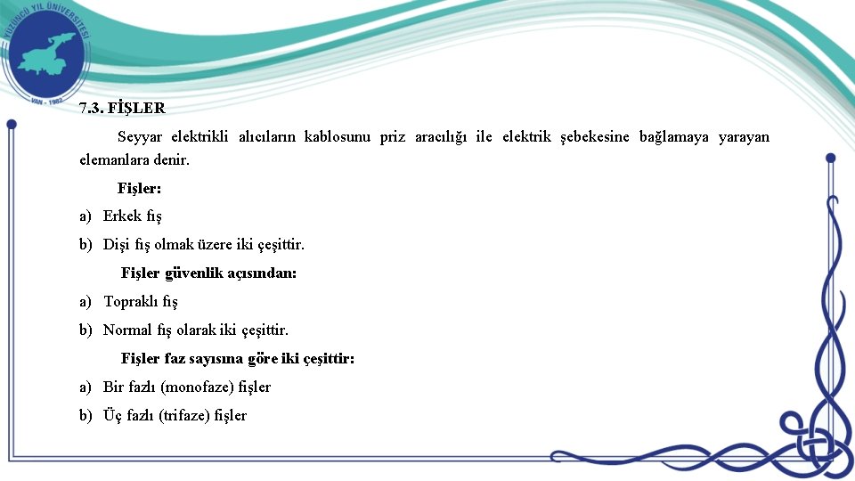 7. 3. FİŞLER Seyyar elektrikli alıcıların kablosunu priz aracılığı ile elektrik şebekesine bağlamaya yarayan 7. 3. FİŞLER Seyyar elektrikli alıcıların kablosunu priz aracılığı ile elektrik şebekesine bağlamaya yarayan