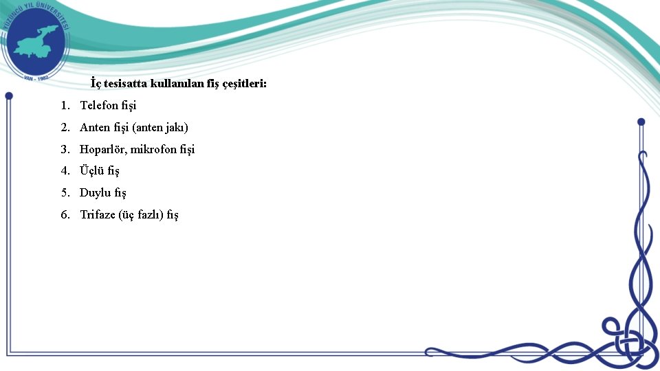 İç tesisatta kullanılan fiş çeşitleri: 1. Telefon fişi 2. Anten fişi (anten jakı) 3. İç tesisatta kullanılan fiş çeşitleri: 1. Telefon fişi 2. Anten fişi (anten jakı) 3.