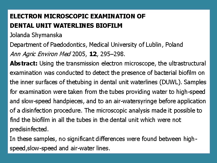 ELECTRON MICROSCOPIC EXAMINATION OF DENTAL UNIT WATERLINES BIOFILM Jolanda Shymanska Department of Paedodontics, Medical
